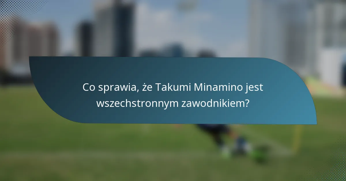 Co sprawia, że Takumi Minamino jest wszechstronnym zawodnikiem?