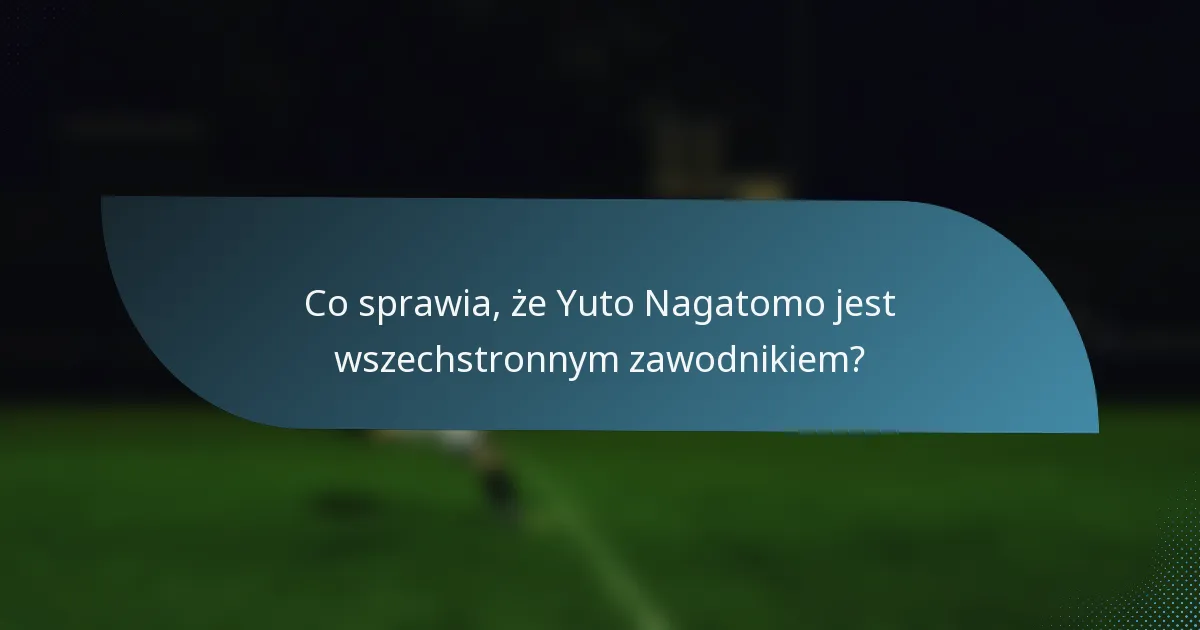 Co sprawia, że Yuto Nagatomo jest wszechstronnym zawodnikiem?