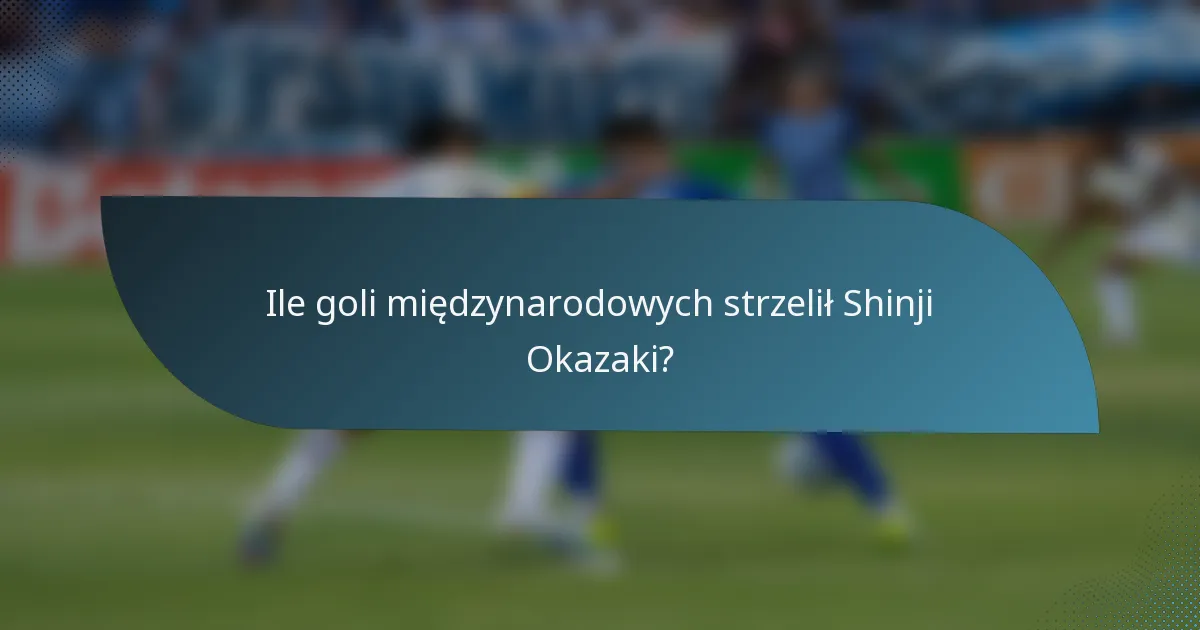 Ile goli międzynarodowych strzelił Shinji Okazaki?