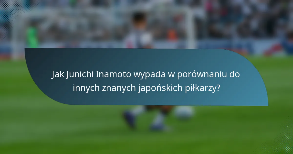 Jak Junichi Inamoto wypada w porównaniu do innych znanych japońskich piłkarzy?