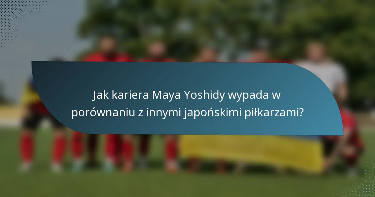 Jak kariera Maya Yoshidy wypada w porównaniu z innymi japońskimi piłkarzami?