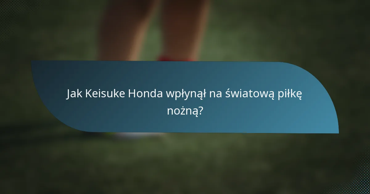 Jak Keisuke Honda wpłynął na światową piłkę nożną?