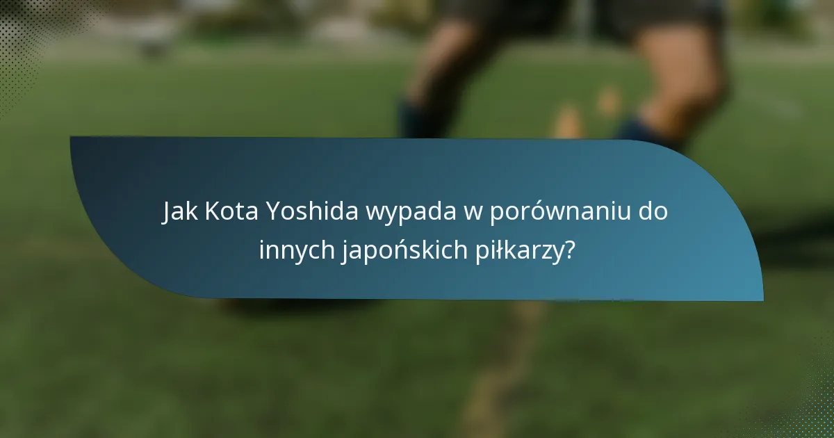 Jak Kota Yoshida wypada w porównaniu do innych japońskich piłkarzy?
