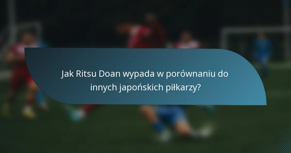 Jak Ritsu Doan wypada w porównaniu do innych japońskich piłkarzy?