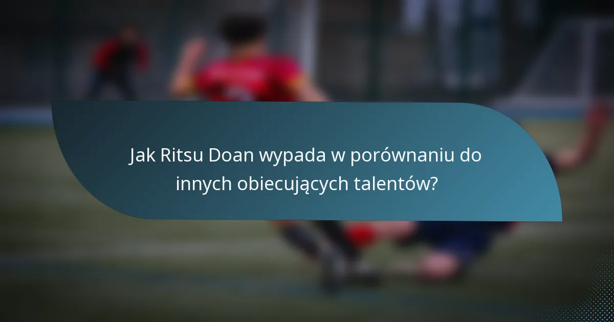 Jak Ritsu Doan wypada w porównaniu do innych obiecujących talentów?