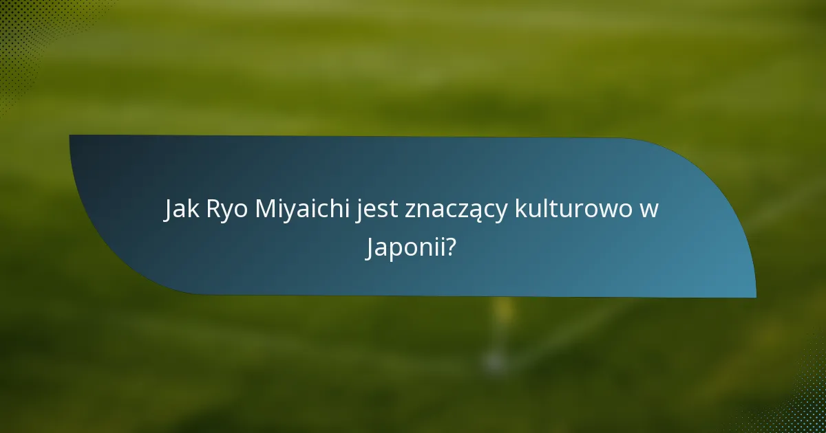 Jak Ryo Miyaichi jest znaczący kulturowo w Japonii?