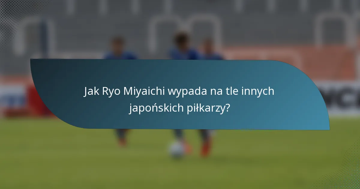 Jak Ryo Miyaichi wypada na tle innych japońskich piłkarzy?