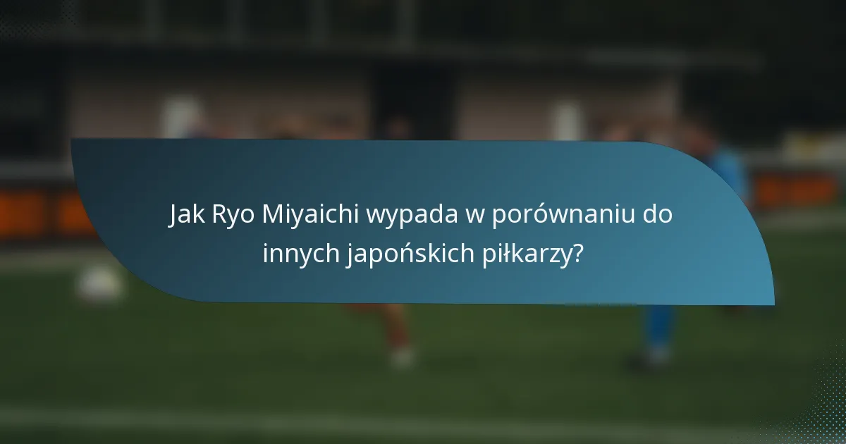 Jak Ryo Miyaichi wypada w porównaniu do innych japońskich piłkarzy?