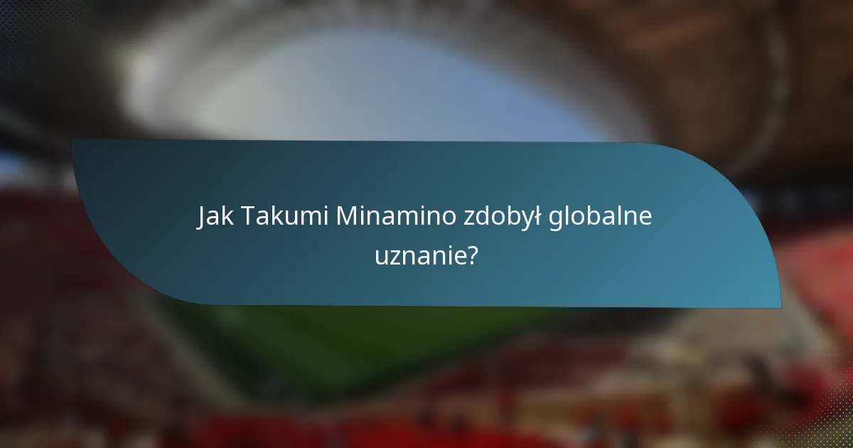 Jak Takumi Minamino zdobył globalne uznanie?