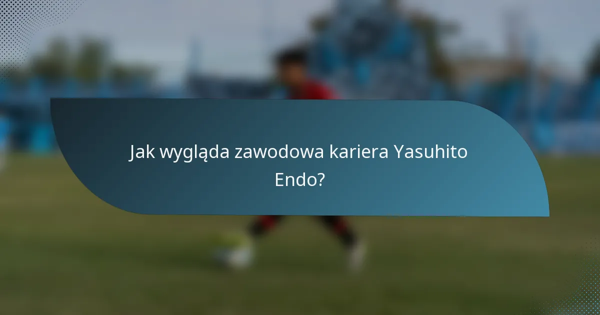 Jak wygląda zawodowa kariera Yasuhito Endo?