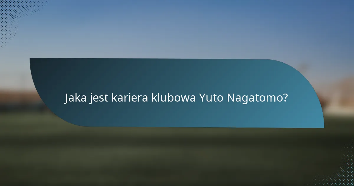 Jaka jest kariera klubowa Yuto Nagatomo?
