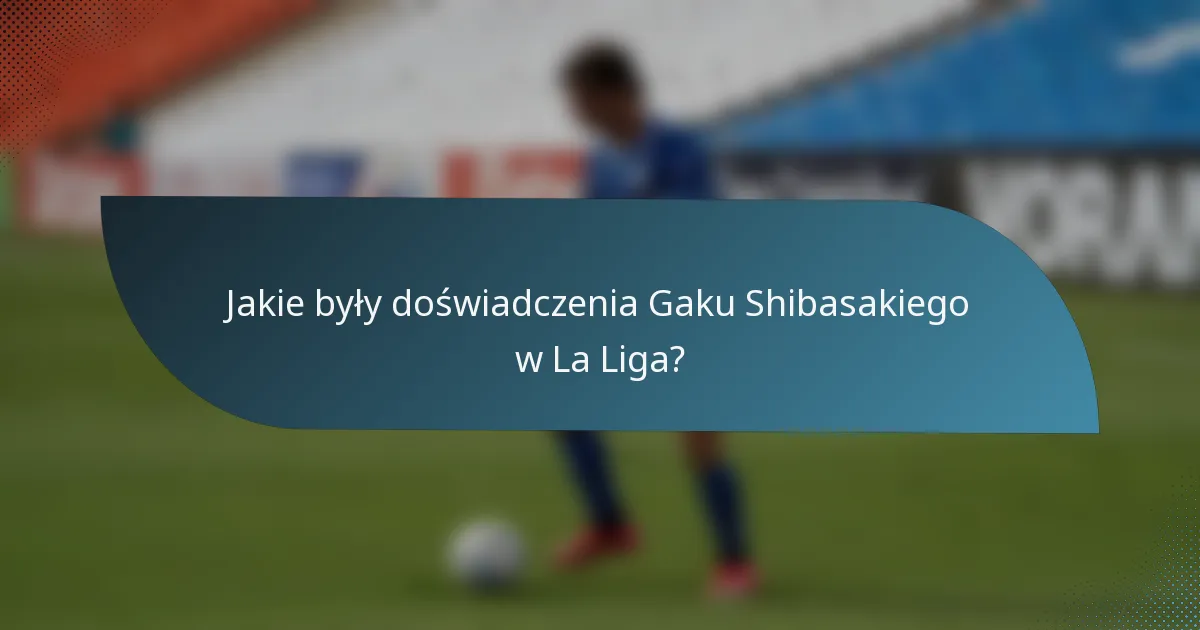 Jakie były doświadczenia Gaku Shibasakiego w La Liga?