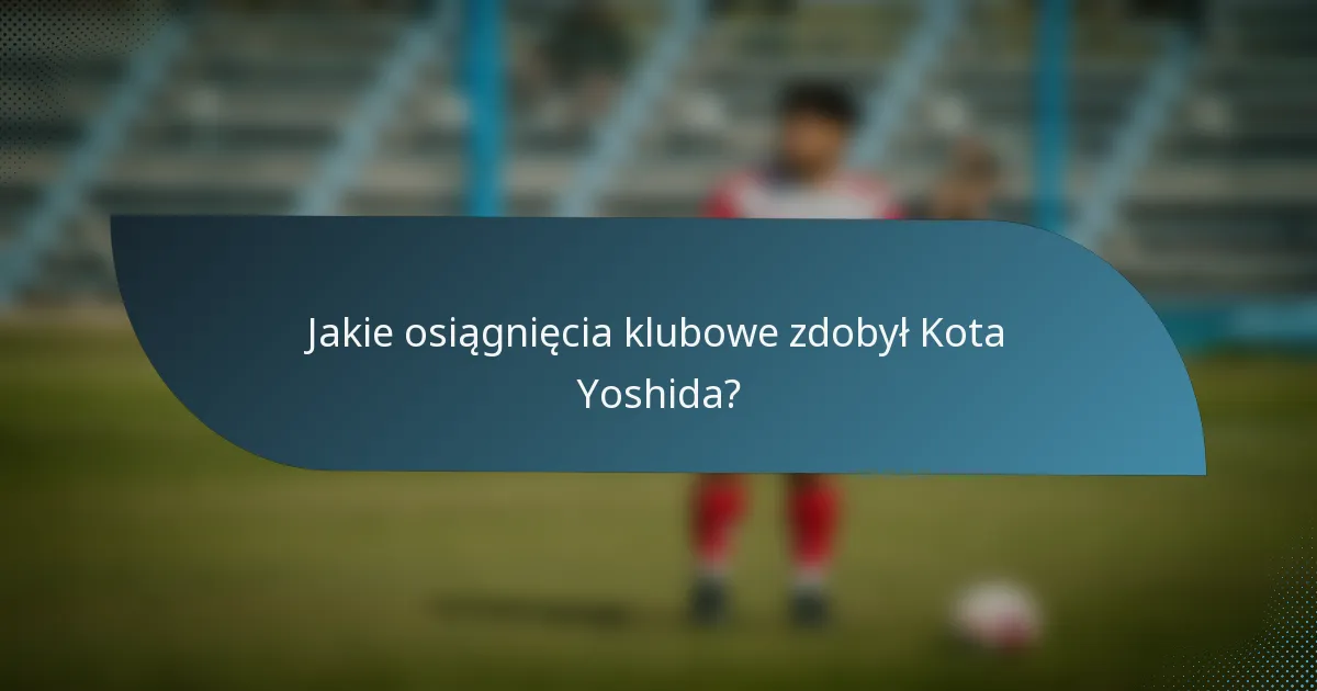 Jakie osiągnięcia klubowe zdobył Kota Yoshida?