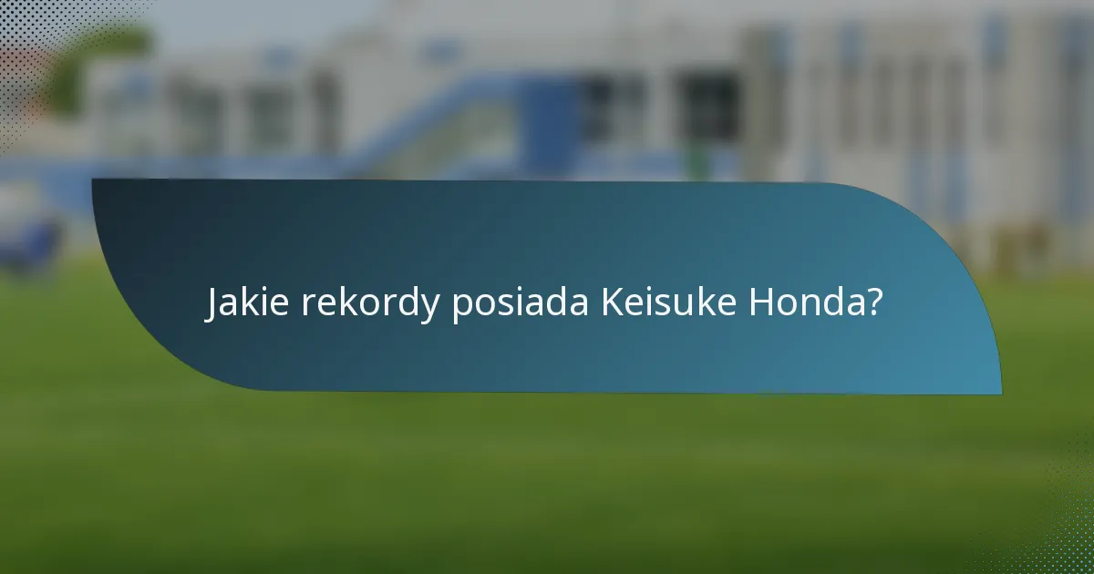 Jakie rekordy posiada Keisuke Honda?