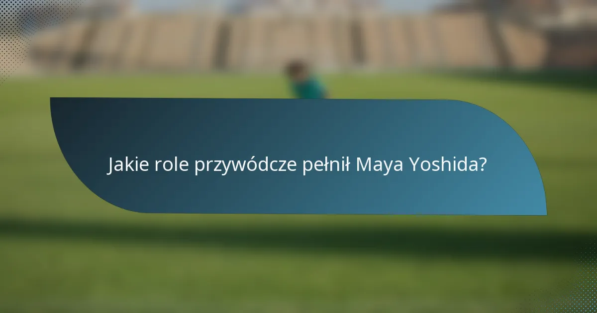 Jakie role przywódcze pełnił Maya Yoshida?