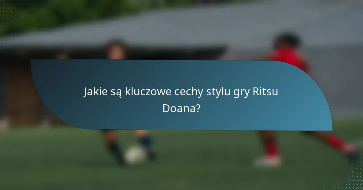 Jakie są kluczowe cechy stylu gry Ritsu Doana?