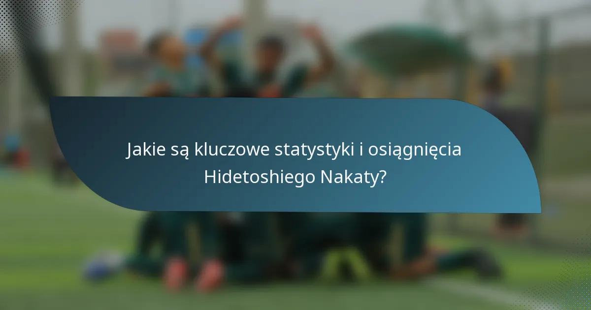 Jakie są kluczowe statystyki i osiągnięcia Hidetoshiego Nakaty?