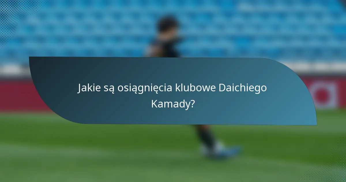 Jakie są osiągnięcia klubowe Daichiego Kamady?