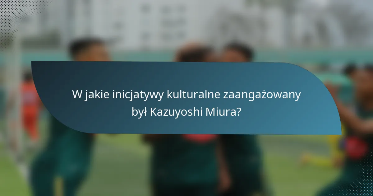 W jakie inicjatywy kulturalne zaangażowany był Kazuyoshi Miura?